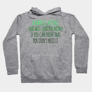 A Bank Is A Place That will Lend You Money If You Can Prove That You Don't Need It Hoodie